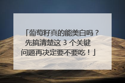 葡萄籽真的能美白吗？先搞清楚这 3 个关键问题再决定要不要吃！