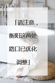 请注意，衡阳这两处路口已优化调整