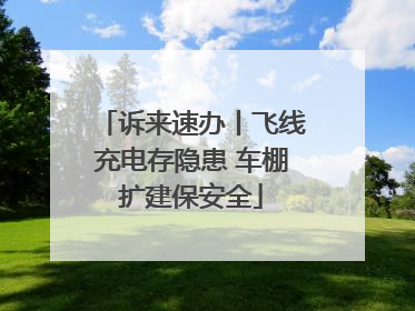 诉来速办丨飞线充电存隐患 车棚扩建保安全