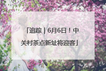 追踪｜6月6日！中关村茶点新址将迎客