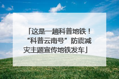 这是一趟科普地铁！“科普云南号”防震减灾主题宣传地铁发车