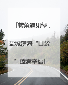 转角遇见绿，盐城滨海“口袋”盛满幸福