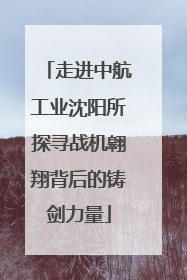 走进中航工业沈阳所探寻战机翱翔背后的铸剑力量