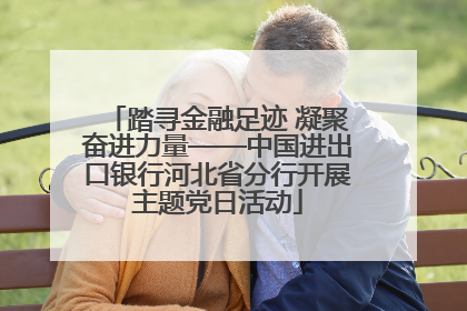 踏寻金融足迹 凝聚奋进力量——中国进出口银行河北省分行开展主题党日活动