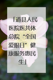 道县人民医院医共体总院“全国爱眼日”健康服务惠民生