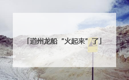 道州龙船“火起来”了