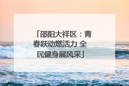 邵阳大祥区：青春跃动燃活力 全民健身展风采