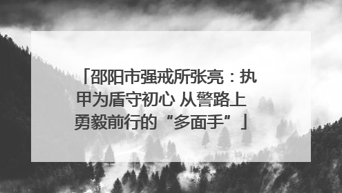 邵阳市强戒所张亮：执甲为盾守初心 从警路上勇毅前行的“多面手”