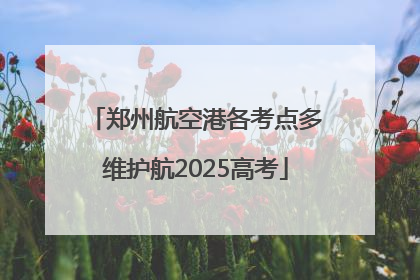 郑州航空港各考点多维护航2025高考