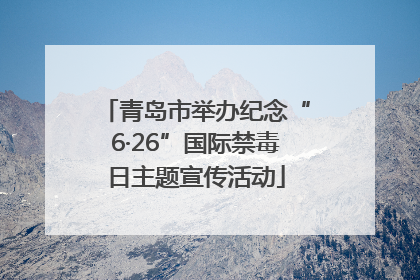 青岛市举办纪念“6·26”国际禁毒日主题宣传活动