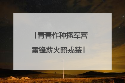 青春作种播军营 雷锋薪火照戎装