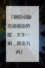 钢铁动脉奔涌强劲势能：火车一响，黄金万两