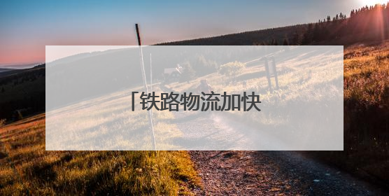铁路物流加快降本提质增效