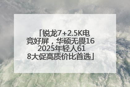 锐龙7+2.5K电竞好屏，华硕无畏16 2025年轻人618大促高质价比首选
