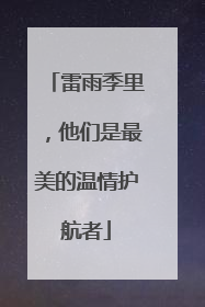 雷雨季里，他们是最美的温情护航者