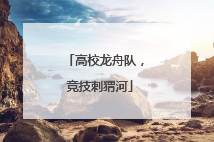 高校龙舟队，竞技刺猬河