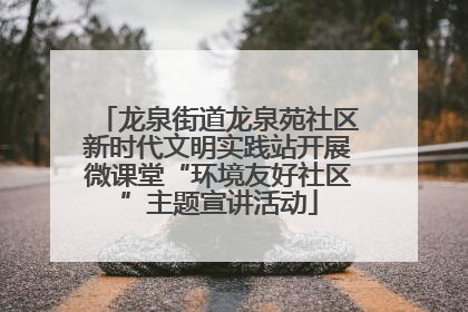 龙泉街道龙泉苑社区新时代文明实践站开展微课堂“环境友好社区”主题宣讲活动