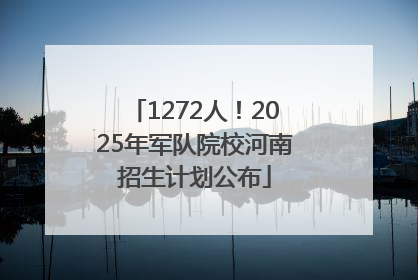 1272人！2025年军队院校河南招生计划公布