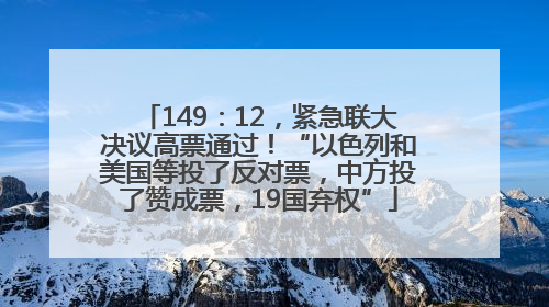 149：12，紧急联大决议高票通过！“以色列和美国等投了反对票，中方投了赞成票，19国弃权”