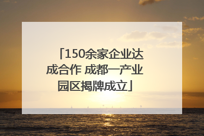 150余家企业达成合作 成都一产业园区揭牌成立