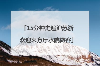 15分钟走遍沪苏浙 欢迎来方厅水院做客