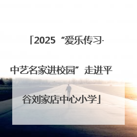 2025“爱乐传习·中艺名家进校园”走进平谷刘家店中心小学