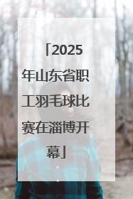 2025年山东省职工羽毛球比赛在淄博开幕
