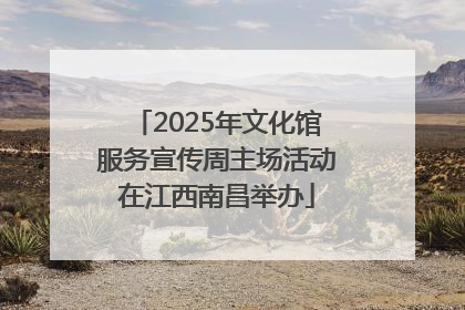 2025年文化馆服务宣传周主场活动在江西南昌举办