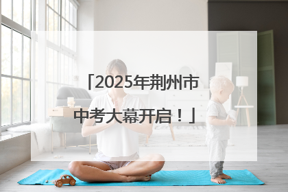 2025年荆州市中考大幕开启！