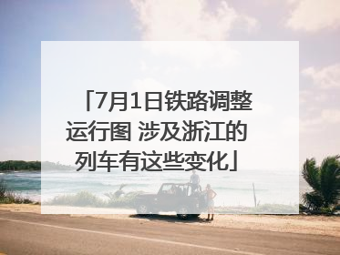 7月1日铁路调整运行图 涉及浙江的列车有这些变化