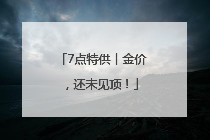 7点特供丨金价，还未见顶！
