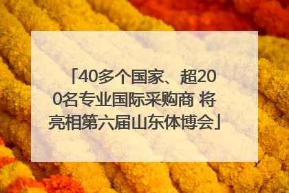 40多个国家、超200名专业国际采购商 将亮相第六届山东体博会