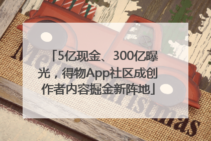 5亿现金、300亿曝光，得物App社区成创作者内容掘金新阵地