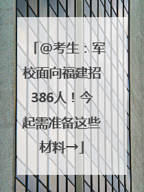 @考生：军校面向福建招386人！今起需准备这些材料→