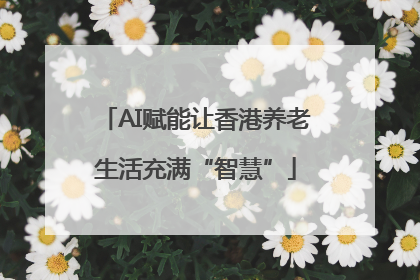AI赋能让香港养老生活充满“智慧”