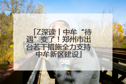 Z深读丨中牟“待遇”变了！郑州市出台若干措施全力支持中牟新区建设